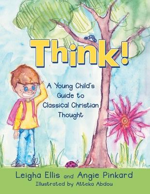 Think!: A Young Child's Guide to Classical Christian Thought by Leigha Ellis