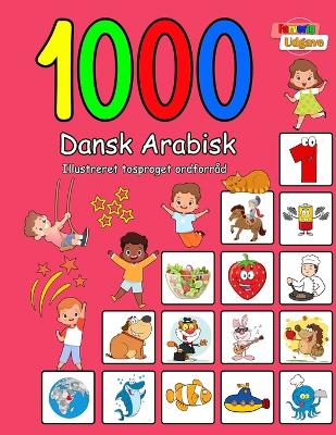1000 Dansk Arabisk Illustreret Tosproget Ordforråd (Farverig Udgave): Danish Arabic language learning book