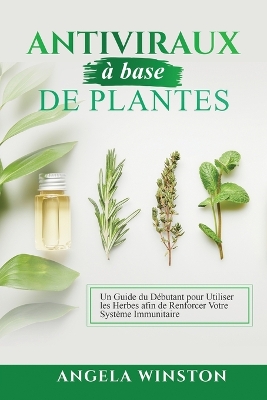 Antiviraux à base de plantes: Un Guide du Débutant pour Utiliser les Herbes afin de Renforcer Votre Système Immunitaire book