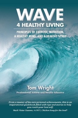 WAVE 4 Healthy Living: Principles of Exercise, Nutrition, a Healthy Mind, and a Healthy Spirit by Tom Wright