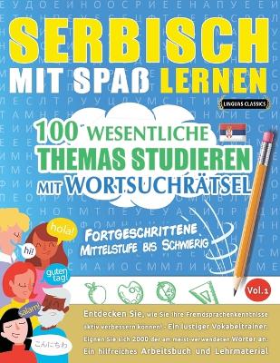 Serbisch Mit Spaß Lernen - Fortgeschrittene: Mittelstufe Bis Schwierig - 100 Wesentliche Themas Studieren Mit Wortsuchrätsel - Vol.1 book