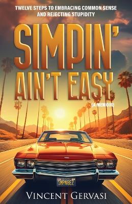 Simpin' Ain't Easy: Twelve Steps to Embracing Common Sense and Rejecting Stupidity book