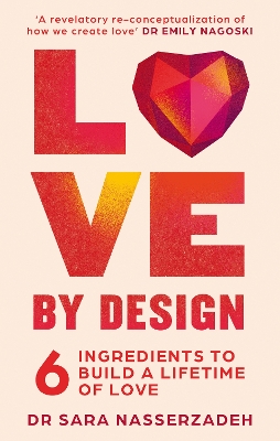 Love by Design: 6 Ingredients to Build a Lifetime of Love by Dr Sara Nasserzadeh