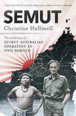 Semut: The Untold Story of a Secret Australian Operation in WWII Borneo by Christine Helliwell