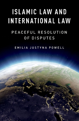 Islamic Law and International Law: Peaceful Resolution of Disputes by Emilia Justyna Powell