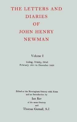 The The Letters and Diaries of John Henry Newman: Volume I: Ealing, Trinity, Oriel, February 1801 to December 1826 by John Henry Newman