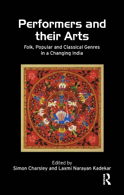 Performers and Their Arts: Folk, Popular and Classical Genres in a Changing India by Simon Charsley