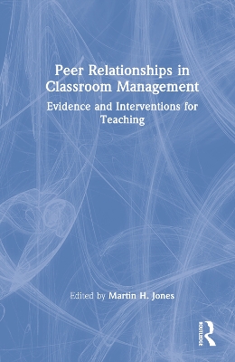 Peer Relationships in Classroom Management: Evidence and Interventions for Teaching book