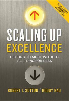 Scaling Up Excellence by Robert I. Sutton