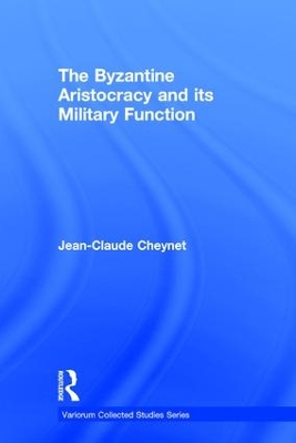 Byzantine Aristocracy and Its Military Function by Jean-Claude Cheynet