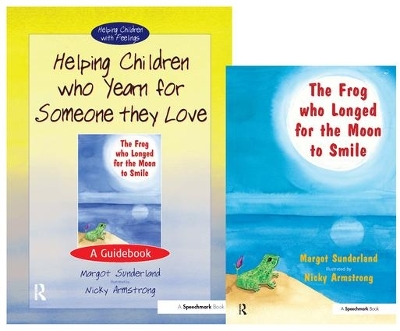The Helping Children Who Yearn for Someone They Love & The Frog Who Longed for the Moon to Smile by Margot Sunderland