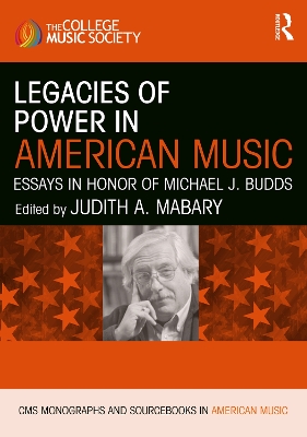 Legacies of Power in American Music: Essays in Honor of Michael J. Budds by Judith A. Mabary