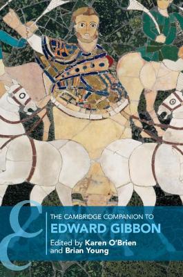 The Cambridge Companion to Edward Gibbon by Karen O'Brien