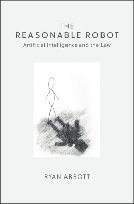 The Reasonable Robot: Artificial Intelligence and the Law book