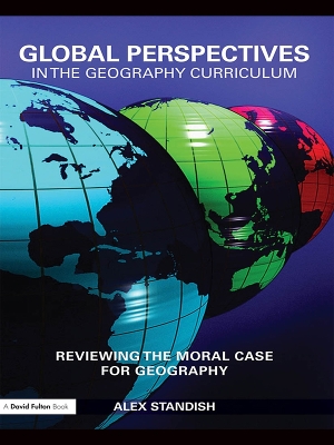 Global Perspectives in the Geography Curriculum: Reviewing the Moral Case for Geography by Alex Standish