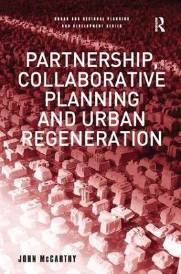 Partnership, Collaborative Planning and Urban Regeneration by John McCarthy