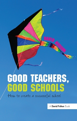 Good Teachers, Good Schools: How to Create a Successful School book