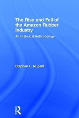 The Rise and Fall of the Amazon Rubber Industry by Stephen L. Nugent