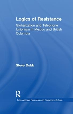 Logics of Resistance: Globalization and Telephone Unionism in Mexico and British Columbia by Steve Dubb