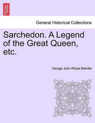 Sarchedon. a Legend of the Great Queen, Etc. by George John Whyte Melville