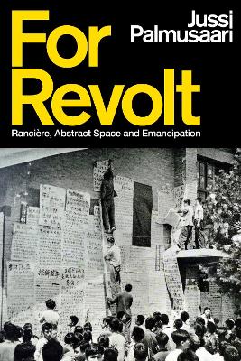 For Revolt: Rancière, Abstract Space and Emancipation by Jussi Palmusaari