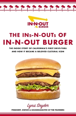 The Ins-N-Outs of In-N-Out Burger: The Inside Story of California's First Drive-Through and How it Became a Beloved Cultural Icon book