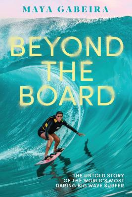 Beyond the Board: The Untold Story of the World's Most Daring Big Wave Surfer book