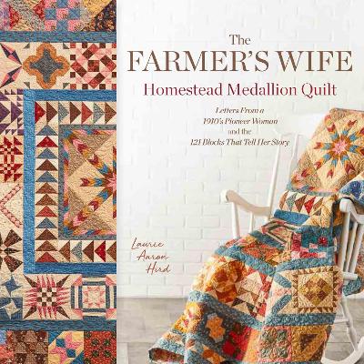 The Farmer's Wife Homestead Medallion Quilt: Letters From a 1910's Pioneer Woman and the 121 Blocks That Tell Her Story book