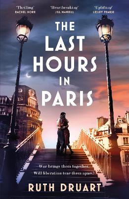 The Last Hours in Paris: A powerful, moving and redemptive story of wartime love and sacrifice for fans of historical fiction by Ruth Druart