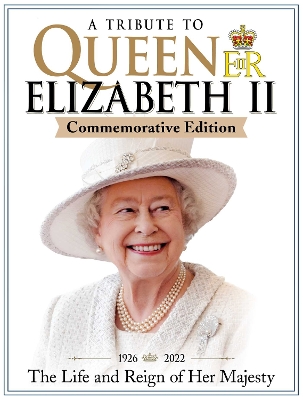 A Tribute to Queen Elizabeth II, Commemorative Edition: 1926-2022 The Life and Reign of Her Majesty book