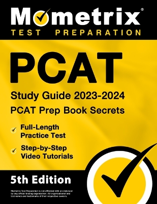 PCAT Study Guide 2023-2024 - PCAT Prep Book Secrets, Full-Length Practice Test, Step-By-Step Video Tutorials: [5th Edition] book