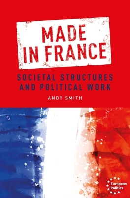 Made in France: Societal Structures and Political Work by Andy Smith