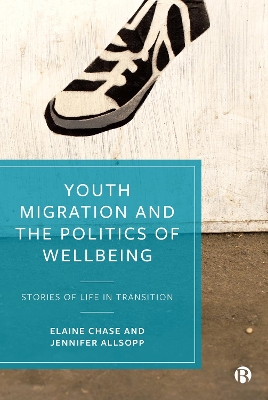 Youth Migration and the Politics of Wellbeing: Stories of Life in Transition by Elaine Chase