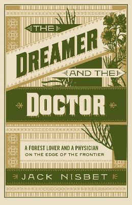 The Dreamer and the Doctor: A Forest Lover and a Physician on the Edge of the Frontier by Jack Nisbet