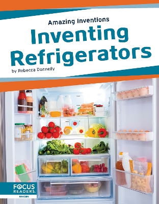 Amazing Inventions: Inventing Refrigerators by Rebecca Donnelly