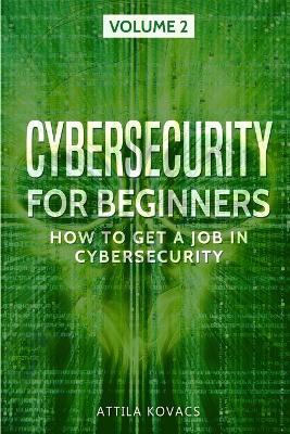 Cybersecurity for Beginners: How to Get a Job in Cybersecurity by Attila Kovacs