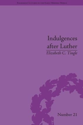 Indulgences after Luther: Pardons in Counter-Reformation France, 1520–1720 by Elizabeth C Tingle