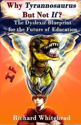 Why Tyrannosaurus But Not If? US/Can edition: The Dyslexic Blueprint for the Future of Education book