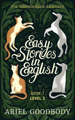 Easy Stories in English for Intermediate Learners: 10 Fairy Tales to Take Your English From OK to Good and From Good to Great by Ariel Goodbody