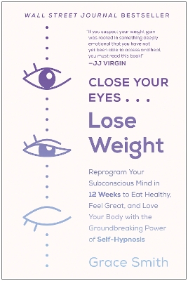 Close Your Eyes, Lose Weight: Reprogram Your Subconscious Mind in 12 Weeks to Eat Healthy, Feel Great, and Love Your Body with the Groundbreaking Power of Self-Hypnosis book