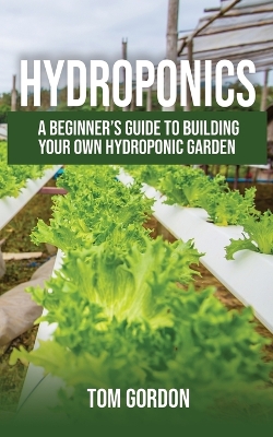 Hydroponics: A Beginner's Guide to Building Your Own Hydroponic Garden book