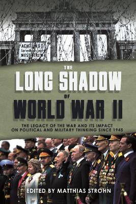 The Long Shadow of World War II: The Legacy of the War and its Impact on Political and Military Thinking Since 1945 book