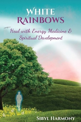 White Rainbows: Heal with Energy Medicine & Spiritual Development book