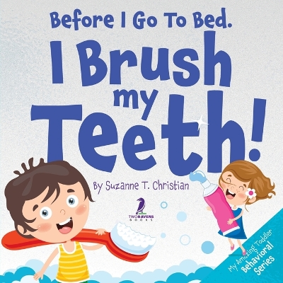 Before I Go To Bed. I Brush My Teeth!: An Affirmation-Themed Kids Book About Brushing Teeth (Ages 2-6) book
