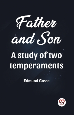 Father and Son A study of two temperaments by Edmund Gosse