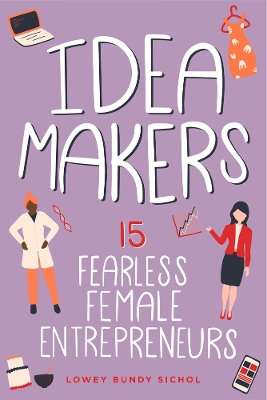 Idea Makers: 15 Fearless Female Entrepreneurs by Lowey Bundy Sichol