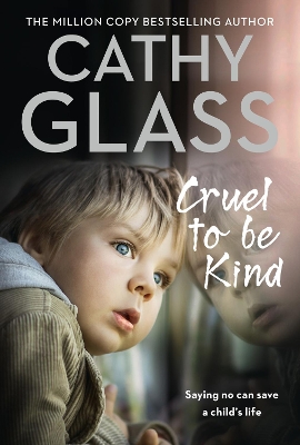 Cruel to Be Kind: Saying no can save a child’s life by Cathy Glass