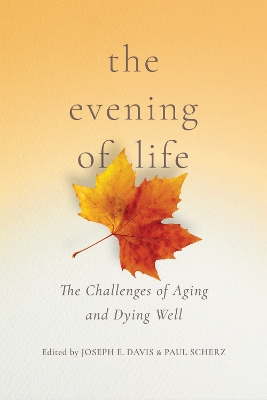 The Evening of Life: The Challenges of Aging and Dying Well book