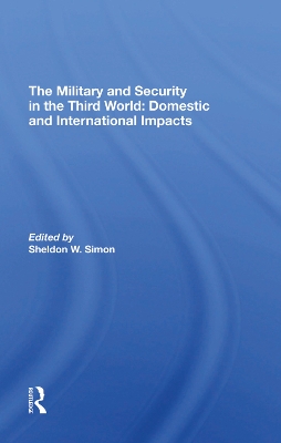 The Military And Security In The Third World: Domestic And International Impacts by Sheldon W. Simon