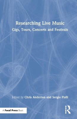 Researching Live Music: Gigs, Tours, Concerts and Festivals by Chris Anderton